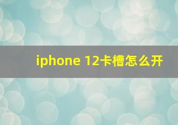 iphone 12卡槽怎么开